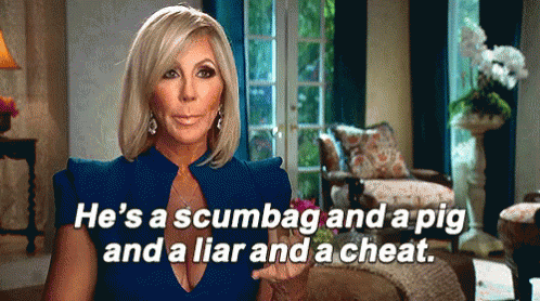 Real Housewives of Orange County gif with text saying "he's a scumbag and a pig and a liar and a cheat"